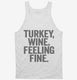 Turkey Wine Feeling Fine Funny Holiday white Tank