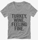 Turkey Wine Feeling Fine Funny Holiday grey Womens V-Neck Tee