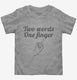 Two Words One Finger grey Toddler Tee