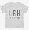 Ugh To Everything Toddler Shirt 666x695.jpg?v=1700522746