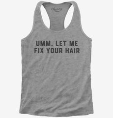 Umm Let Me Fix Your Hair Hairdresser Hair Stylist Womens Racerback Tank