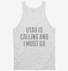 Utah Is Calling And I Must Go Tanktop 666x695.jpg?v=1700476183