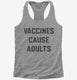 Vaccines Cause Adults  Womens Racerback Tank