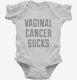 Vaginal Cancer Sucks white Infant Bodysuit