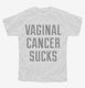 Vaginal Cancer Sucks white Youth Tee