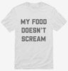 Vegan My Food Doesnt Scream Shirt 666x695.jpg?v=1700389681
