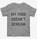 Vegan My Food Doesn't Scream grey Toddler Tee