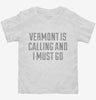 Vermont Is Calling And I Must Go Toddler Shirt 666x695.jpg?v=1700480435