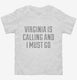 Virginia Is Calling and I Must Go white Toddler Tee