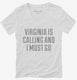 Virginia Is Calling and I Must Go white Womens V-Neck Tee