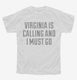 Virginia Is Calling and I Must Go white Youth Tee