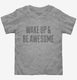 Wake Up And Be Awesome  Toddler Tee