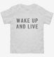 Wake Up And Live white Toddler Tee