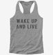 Wake Up And Live grey Womens Racerback Tank