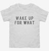 Wake Up For What Toddler Shirt A0316b3d-01da-4d43-a2fb-b80fe4423046 666x695.jpg?v=1700589008