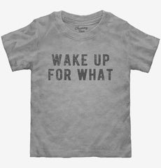 Wake Up For What Toddler Shirt