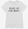 Wake Up For What Womens Shirt 65d1b5e4-c950-4d32-89db-c8191ef181f2 666x695.jpg?v=1700589008