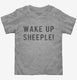 Wake Up Sheeple grey Toddler Tee