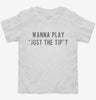 Wanna Play Just The Tip Toddler Shirt 47cb0375-fed1-4830-bcc3-198fdc0b5e9b 666x695.jpg?v=1700588817