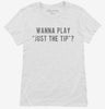 Wanna Play Just The Tip Womens Shirt F3fe37a3-909b-416b-ab9a-2db167fffd83 666x695.jpg?v=1700588817