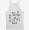 Want To Be A Mermaid So I Can Lure Men To Their Death Tanktop 666x695.jpg?v=1700521596