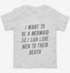 Want To Be A Mermaid So I Can Lure Men To Their Death white Toddler Tee