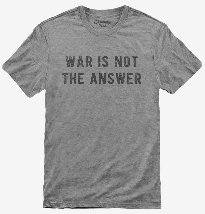 War Is Not The Answer T-Shirt