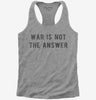 War Is Not The Answer Womens Racerback Tank Top 888de37b-ad24-46ea-8d0c-1c9476a3563a 666x695.jpg?v=1700588767