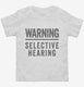 Warning Selective Hearing white Toddler Tee