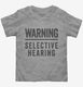 Warning Selective Hearing grey Toddler Tee
