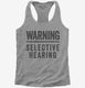 Warning Selective Hearing grey Womens Racerback Tank