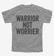 Warrior Not Worrier grey Youth Tee