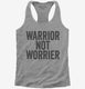 Warrior Not Worrier grey Womens Racerback Tank