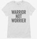 Warrior Not Worrier white Womens