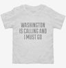 Washington Is Calling And I Must Go Toddler Shirt 666x695.jpg?v=1700472235