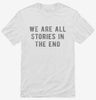 We Are All Stories In The End Shirt F3fd8489-fade-47d9-8683-f545a5a0a3b2 666x695.jpg?v=1700588672