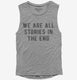We Are All Stories In The End  Womens Muscle Tank