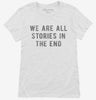 We Are All Stories In The End Womens Shirt 55406ee8-69fb-43be-b607-db6126b0e80d 666x695.jpg?v=1700588672