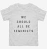 We Should All Be Feminists Toddler Shirt 666x695.jpg?v=1700379950