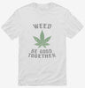 Weed Be Good Together Funny Shirt 666x695.jpg?v=1700521368