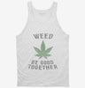 Weed Be Good Together Funny Tanktop 666x695.jpg?v=1700521368
