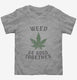 Weed Be Good Together Funny grey Toddler Tee