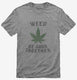 Weed Be Good Together Funny grey Mens