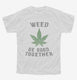 Weed Be Good Together Funny white Youth Tee