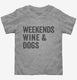 Weekends Wine and Dogs  Toddler Tee