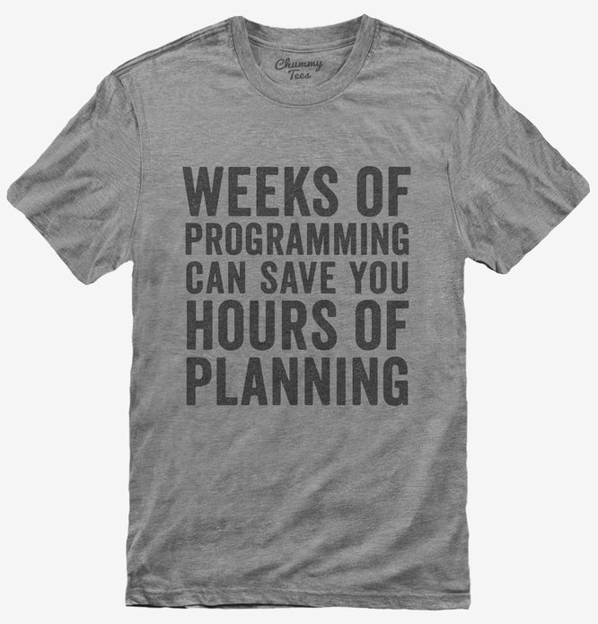 Weeks Of Programming Save Hours Of Planning T-Shirt
