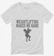 Weightlifting Makes Me Hard white Womens V-Neck Tee