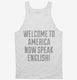 Welcome To America Now Speak English white Tank