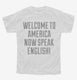 Welcome To America Now Speak English white Youth Tee
