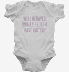 Well Behaved Women Seldom Make History Baby Bodysuit